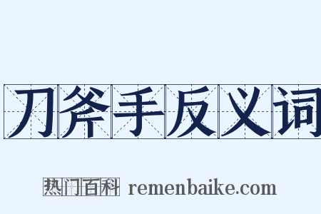 刀斧手反义词是什么意思的图片